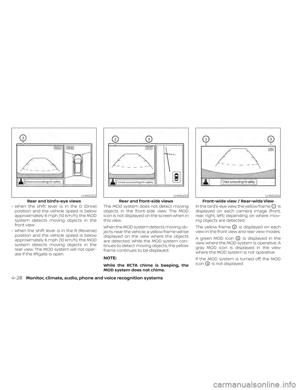 NISSAN PATHFINDER 2023  Owners Manual • When the shif t lever is in the D (Drive)position and the vehicle speed is below
approximately 6 mph (10 km/h), the MOD
system detects moving objects in the
front view.
• When the shif t lever i