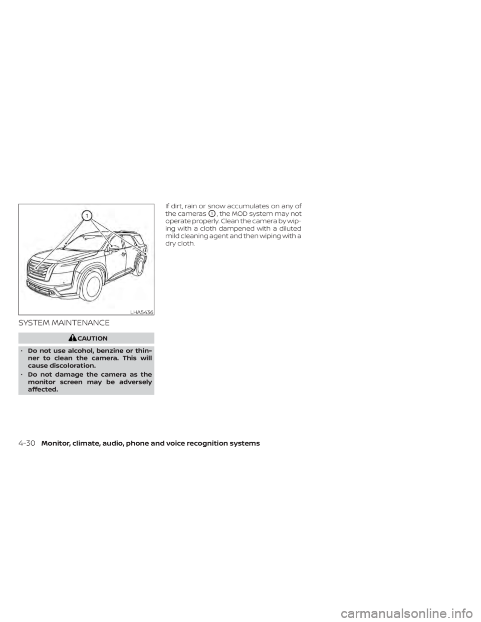 NISSAN PATHFINDER 2023  Owners Manual SYSTEM MAINTENANCE
CAUTION
• Do not use alcohol, benzine or thin-
ner to clean the camera. This will
cause discoloration.
• Do not damage the camera as the
monitor screen may be adversely
affected