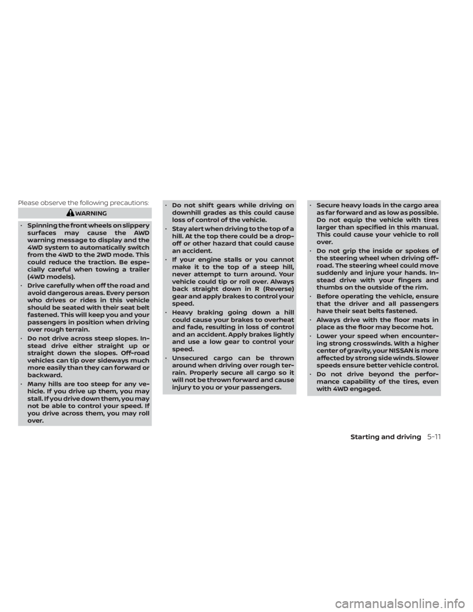 NISSAN PATHFINDER 2023  Owners Manual Please observe the following precautions:
WARNING
• Spinning the front wheels on slippery
surfaces may cause the AWD
warning message to display and the
4WD system to automatically switch
from the 4W