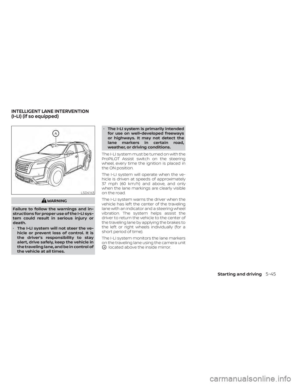 NISSAN PATHFINDER 2023  Owners Manual WARNING
Failure to follow the warnings and in-
structions for proper use of the I-LI sys-
tem could result in serious injury or
death.
• The I-LI system will not steer the ve-
hicle or prevent loss 