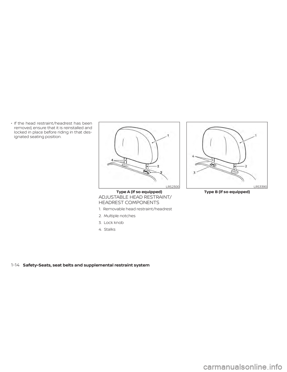NISSAN PATHFINDER 2023  Owners Manual • If the head restraint/headrest has beenremoved, ensure that it is reinstalled and
locked in place before riding in that des-
ignated seating position.
ADJUSTABLE HEAD RESTRAINT/
HEADREST COMPONENT