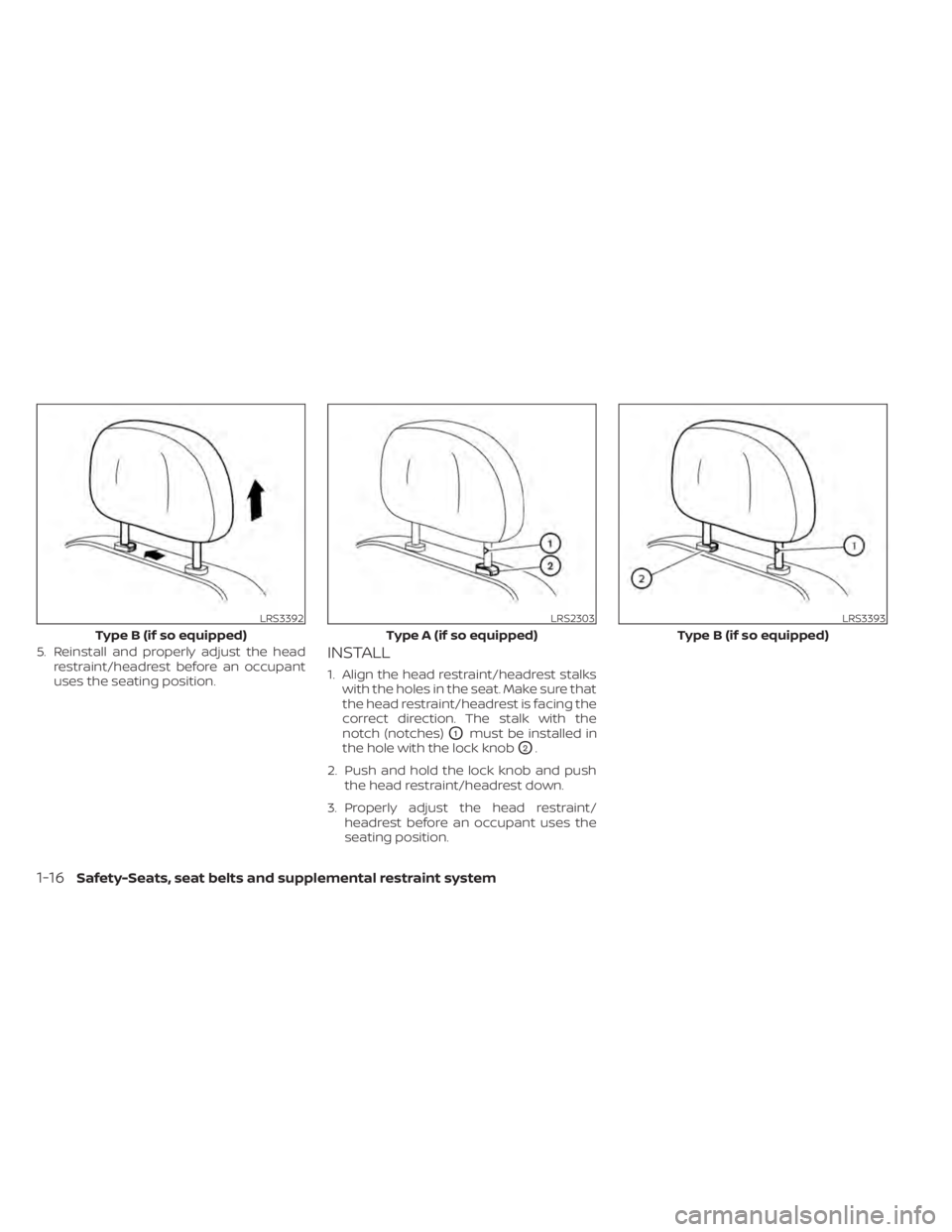 NISSAN PATHFINDER 2023  Owners Manual 5. Reinstall and properly adjust the headrestraint/headrest before an occupant
uses the seating position.INSTALL
1. Align the head restraint/headrest stalkswith the holes in the seat. Make sure that
t