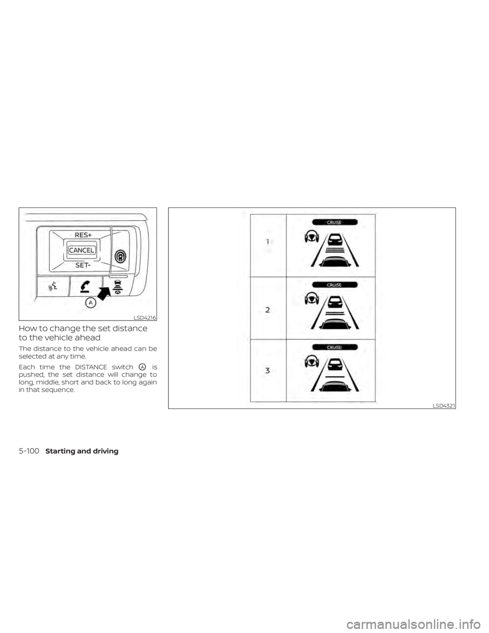 NISSAN PATHFINDER 2023  Owners Manual How to change the set distance
to the vehicle ahead
The distance to the vehicle ahead can be
selected at any time.
Each time the DISTANCE switch
OAis
pushed, the set distance will change to
long, midd