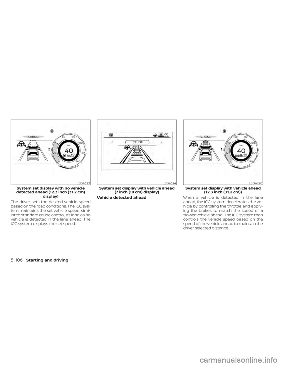 NISSAN PATHFINDER 2023  Owners Manual The driver sets the desired vehicle speed
based on the road conditions. The ICC sys-
tem maintains the set vehicle speed, simi-
lar to standard cruise control, as long as no
vehicle is detected in the