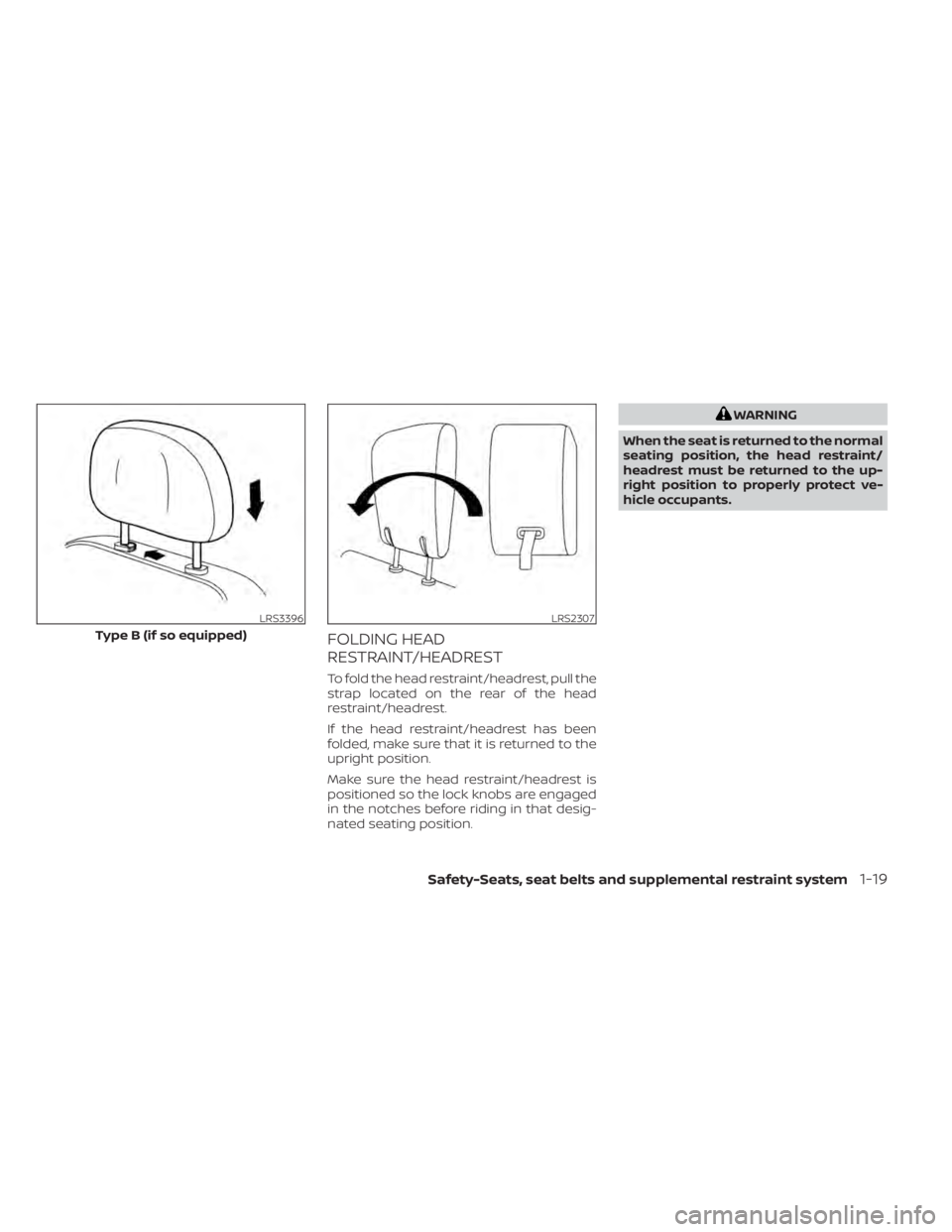 NISSAN PATHFINDER 2023  Owners Manual FOLDING HEAD
RESTRAINT/HEADREST
To fold the head restraint/headrest, pull the
strap located on the rear of the head
restraint/headrest.
If the head restraint/headrest has been
folded, make sure that i