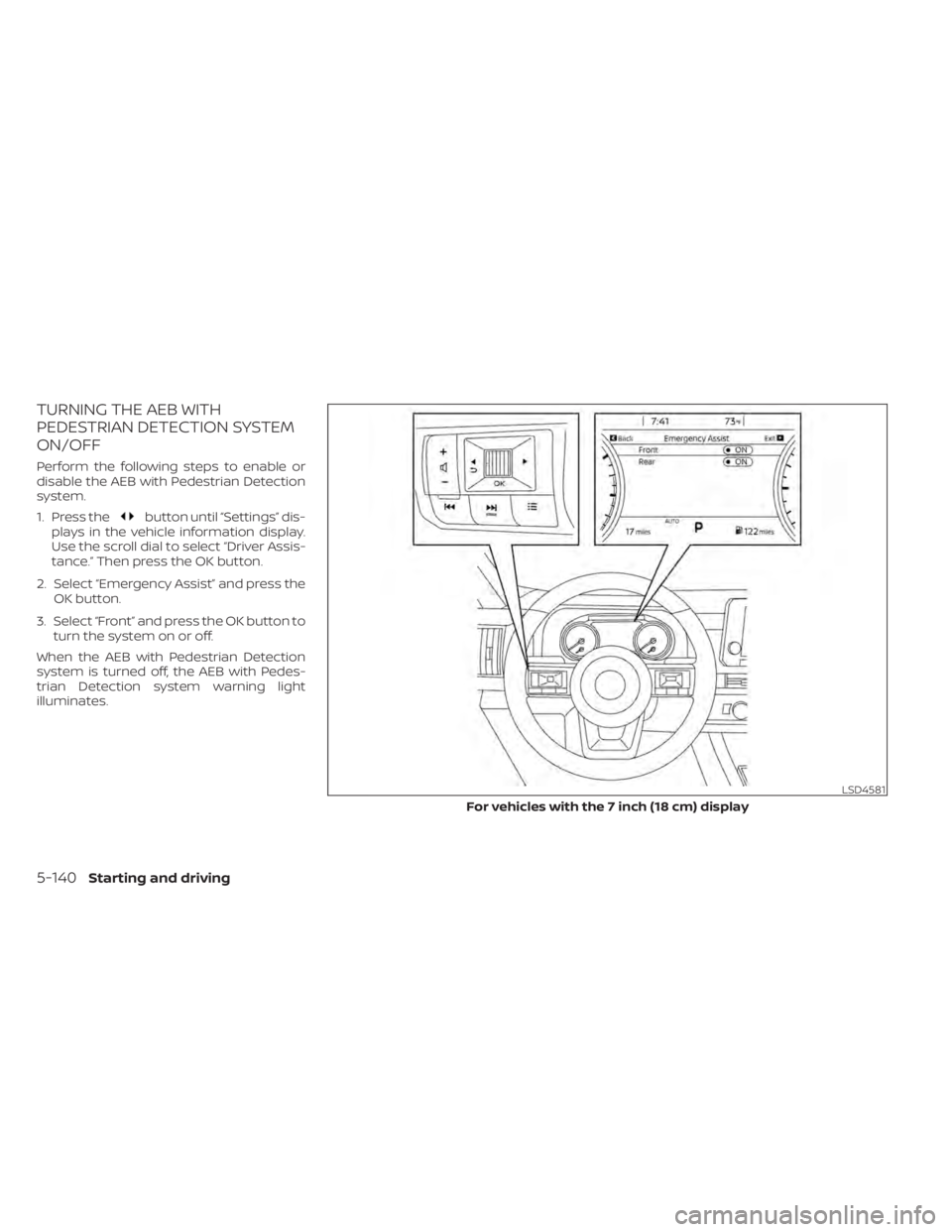 NISSAN PATHFINDER 2023  Owners Manual TURNING THE AEB WITH
PEDESTRIAN DETECTION SYSTEM
ON/OFF
Perform the following steps to enable or
disable the AEB with Pedestrian Detection
system.
1. Press the
button until “Settings” dis-
plays i