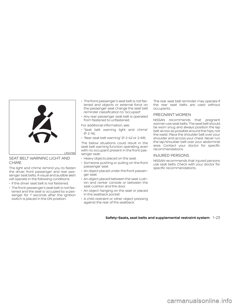 NISSAN PATHFINDER 2023  Owners Manual SEAT BELT WARNING LIGHT AND
CHIME
The light and chime remind you to fasten
the driver, front passenger and rear pas-
senger seat belts. A visual and audible alert
will operate in the following conditi