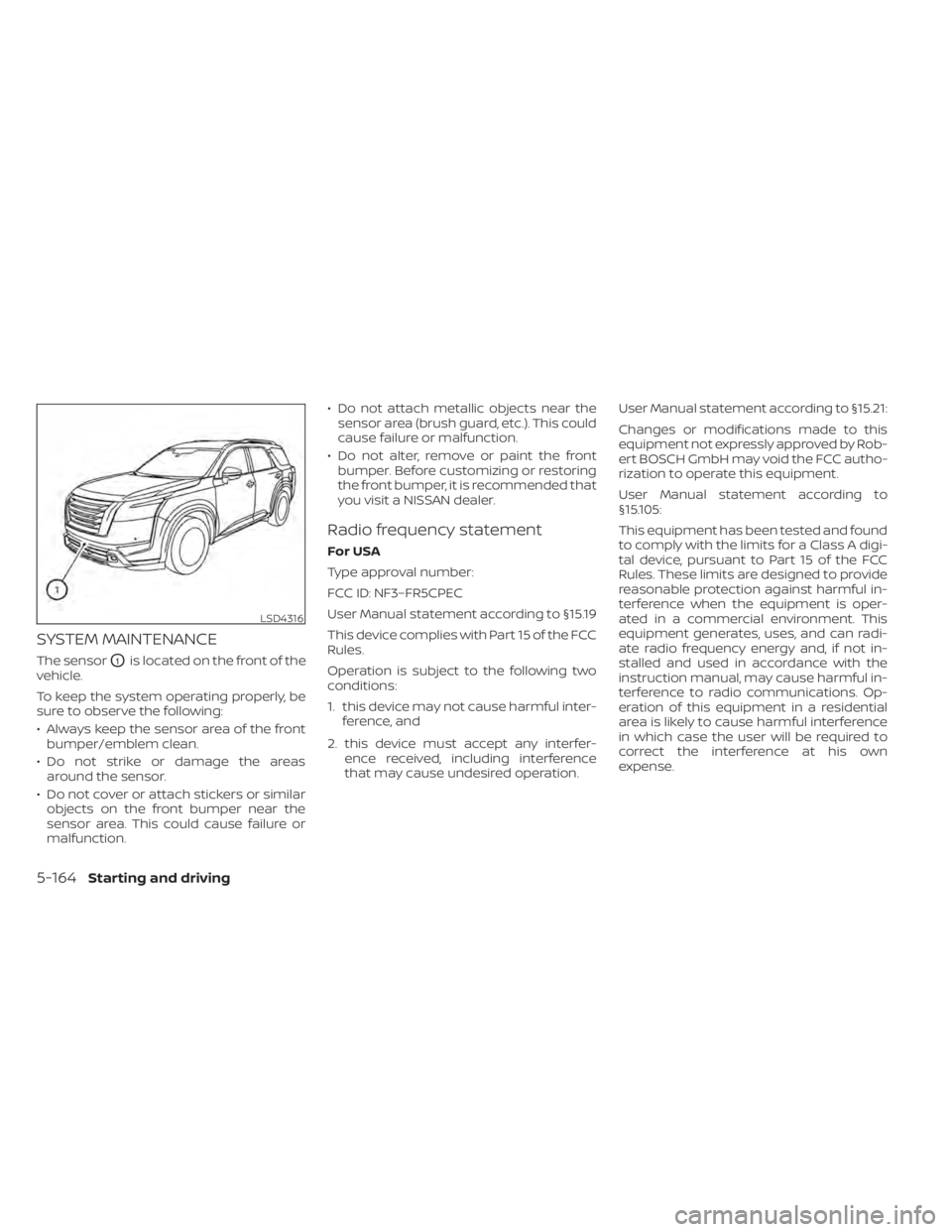 NISSAN PATHFINDER 2023  Owners Manual SYSTEM MAINTENANCE
The sensorO1is located on the front of the
vehicle.
To keep the system operating properly, be
sure to observe the following:
• Always keep the sensor area of the front bumper/embl