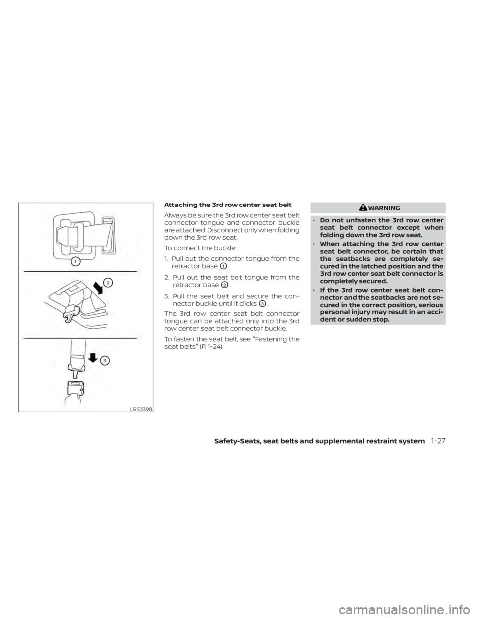 NISSAN PATHFINDER 2023  Owners Manual Attaching the 3rd row center seat belt
Always be sure the 3rd row center seat belt
connector tongue and connector buckle
are attached. Disconnect only when folding
down the 3rd row seat.
To connect th
