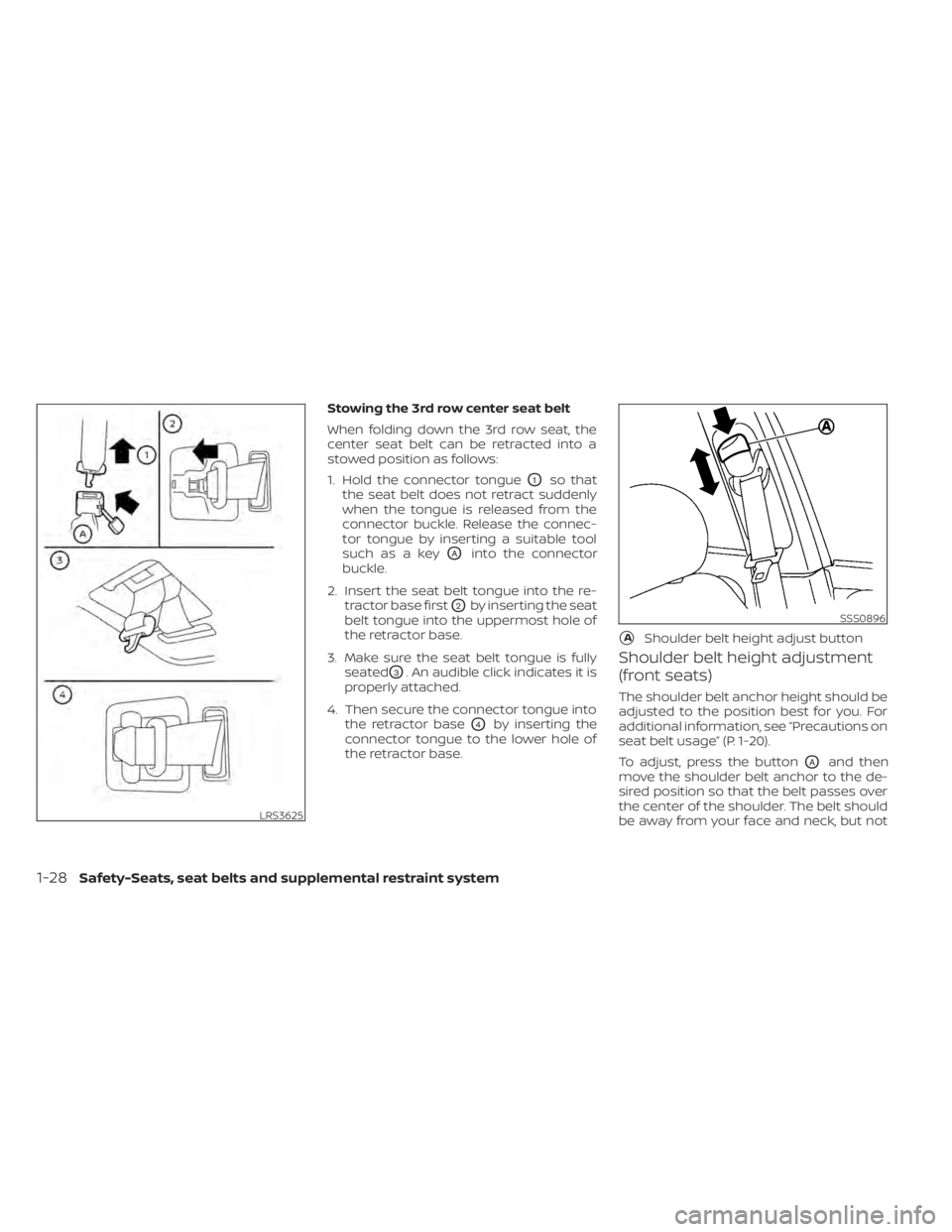 NISSAN PATHFINDER 2023  Owners Manual Stowing the 3rd row center seat belt
When folding down the 3rd row seat, the
center seat belt can be retracted into a
stowed position as follows:
1. Hold the connector tongue
O1so that
the seat belt d