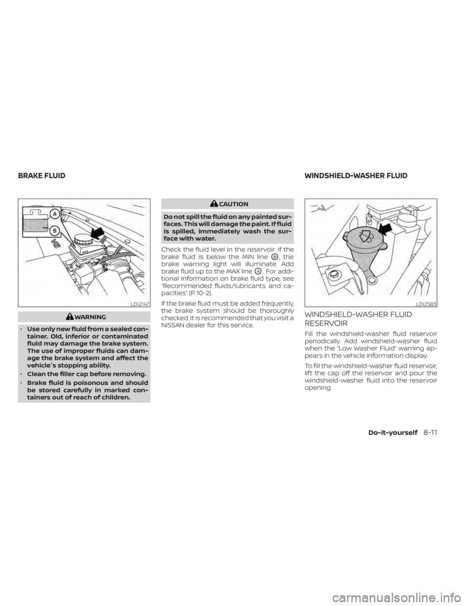 NISSAN PATHFINDER 2023  Owners Manual WARNING
• Use only new fluid from a sealed con-
tainer. Old, inferior or contaminated
fluid may damage the brake system.
The use of improper fluids can dam-
age the brake system and affect the
vehic