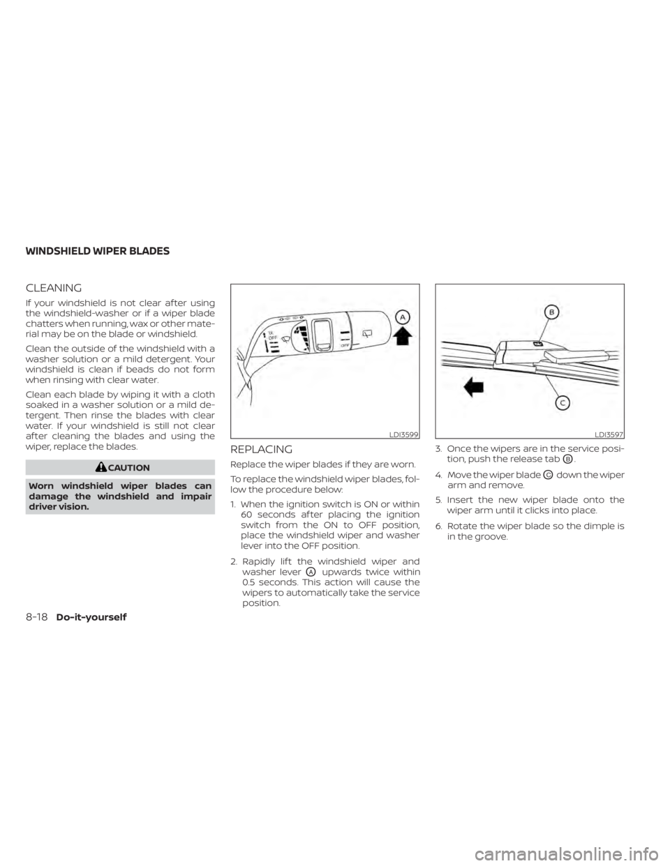 NISSAN PATHFINDER 2023  Owners Manual CLEANING
If your windshield is not clear af ter using
the windshield-washer or if a wiper blade
chatters when running, wax or other mate-
rial may be on the blade or windshield.
Clean the outside of t
