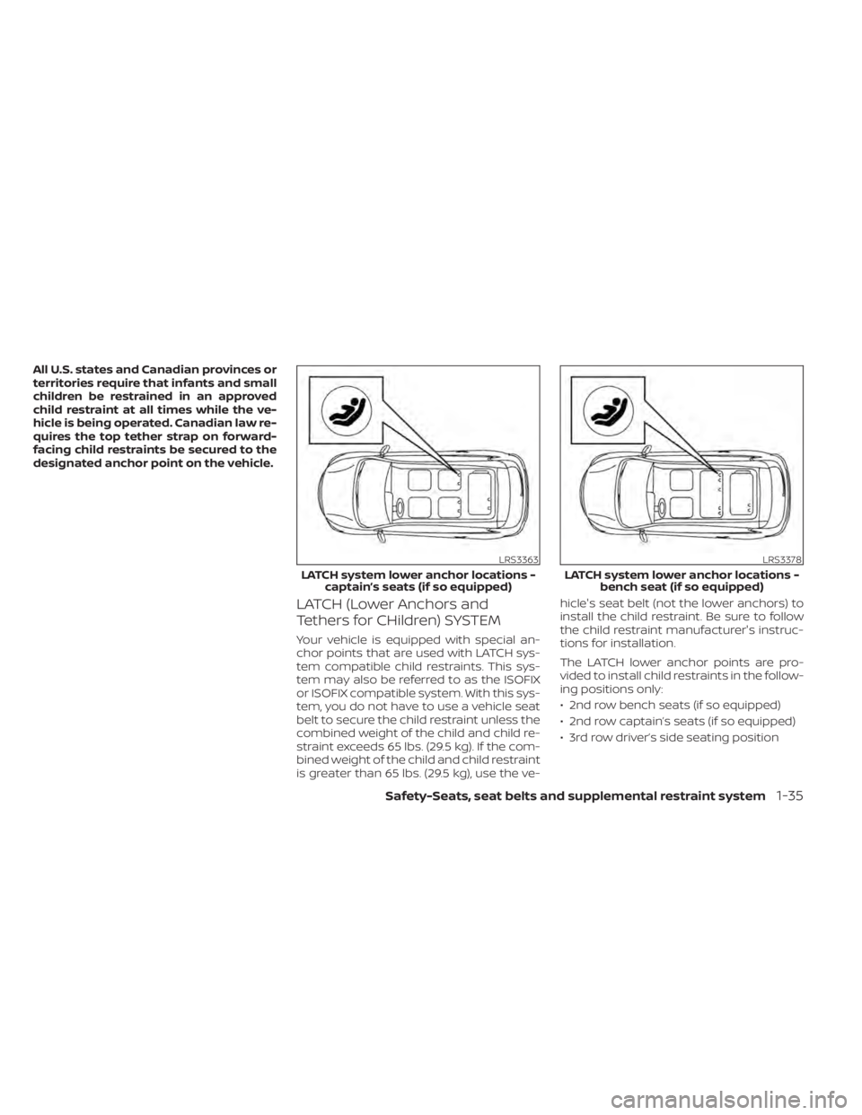 NISSAN PATHFINDER 2023  Owners Manual All U.S. states and Canadian provinces or
territories require that infants and small
children be restrained in an approved
child restraint at all times while the ve-
hicle is being operated. Canadian 
