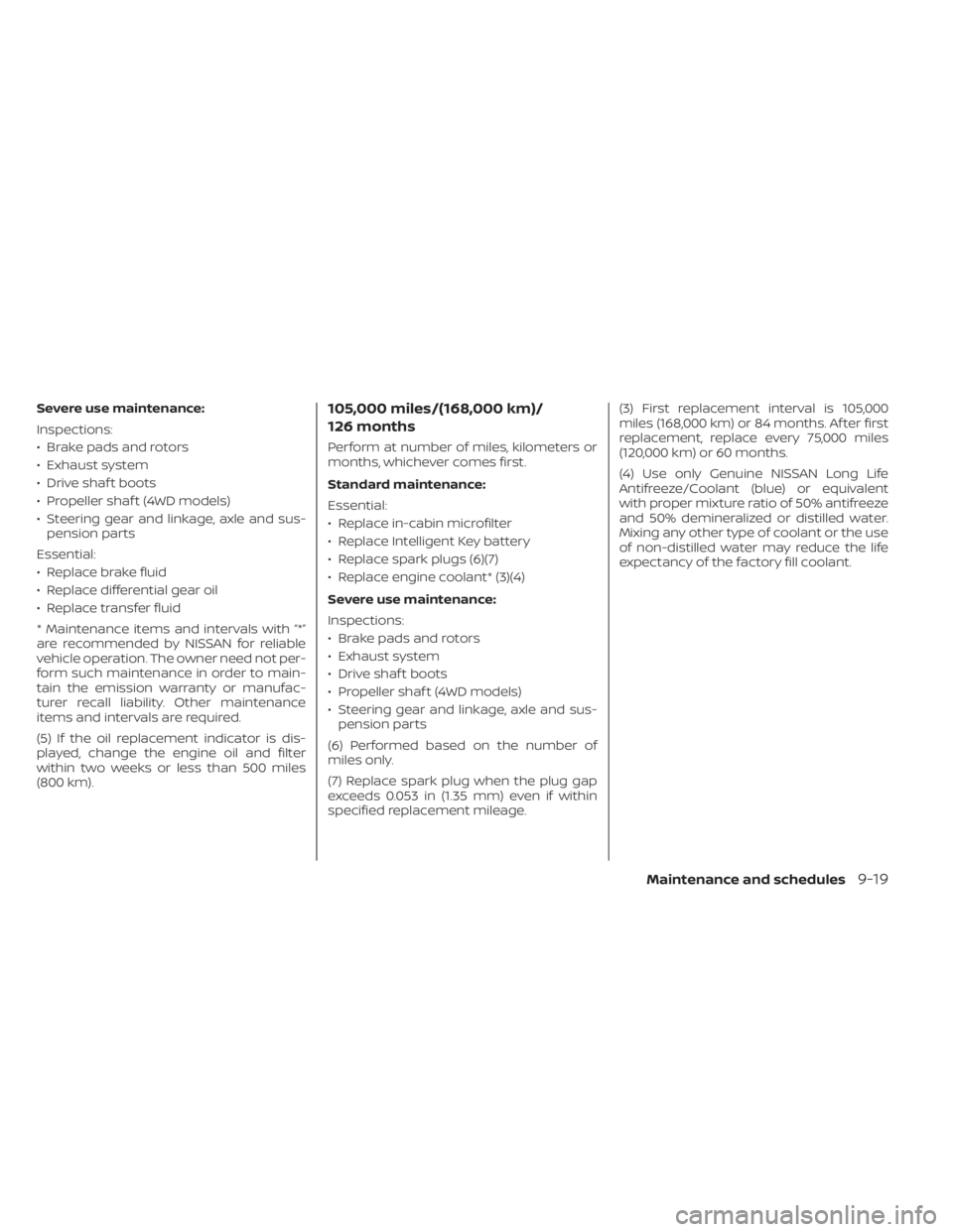 NISSAN PATHFINDER 2023  Owners Manual Severe use maintenance:
Inspections:
• Brake pads and rotors
• Exhaust system
• Drive shaf t boots
• Propeller shaf t (4WD models)
• Steering gear and linkage, axle and sus-pension parts
Ess