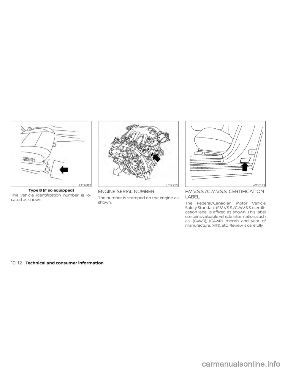 NISSAN PATHFINDER 2023  Owners Manual The vehicle identification number is lo-
cated as shown.ENGINE SERIAL NUMBER
The number is stamped on the engine as
shown.
F.M.V.S.S./C.M.V.S.S. CERTIFICATION
LABEL
The Federal/Canadian Motor Vehicle
