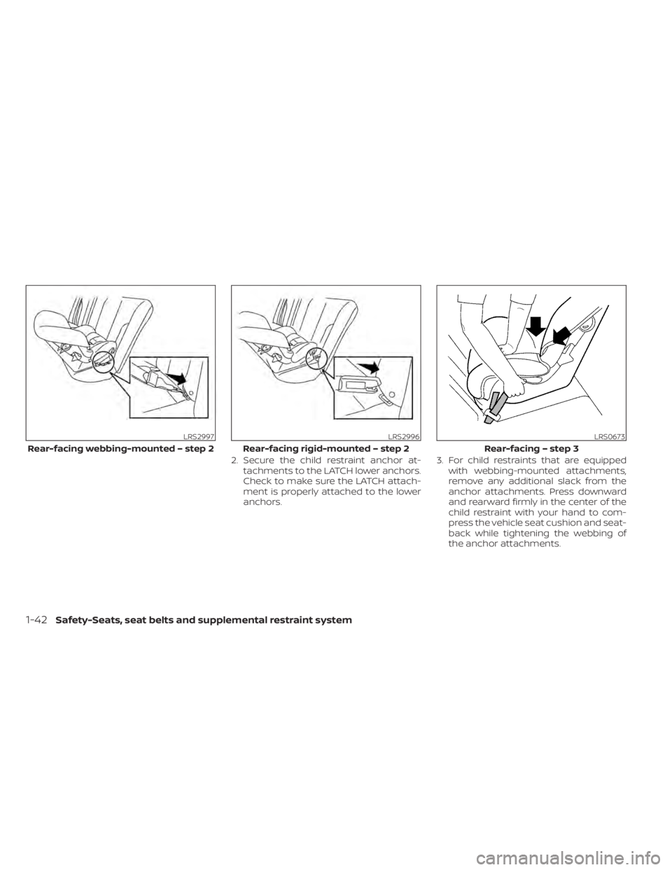 NISSAN PATHFINDER 2023  Owners Manual 2. Secure the child restraint anchor at-tachments to the LATCH lower anchors.
Check to make sure the LATCH attach-
ment is properly attached to the lower
anchors. 3. For child restraints that are equi