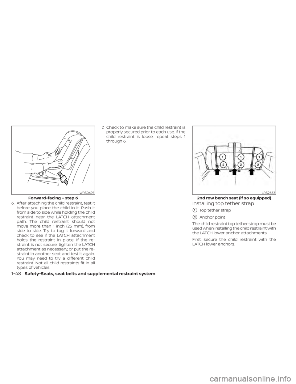 NISSAN PATHFINDER 2023  Owners Manual 6. Af ter attaching the child restraint, test itbefore you place the child in it. Push it
from side to side while holding the child
restraint near the LATCH attachment
path. The child restraint should