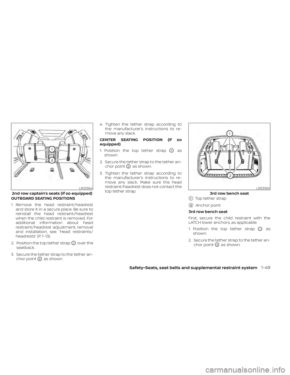 NISSAN PATHFINDER 2023  Owners Manual OUTBOARD SEATING POSITIONS
1. Remove the head restraint/headrestand store it in a secure place. Be sure to
reinstall the head restraint/headrest
when the child restraint is removed. For
additional inf