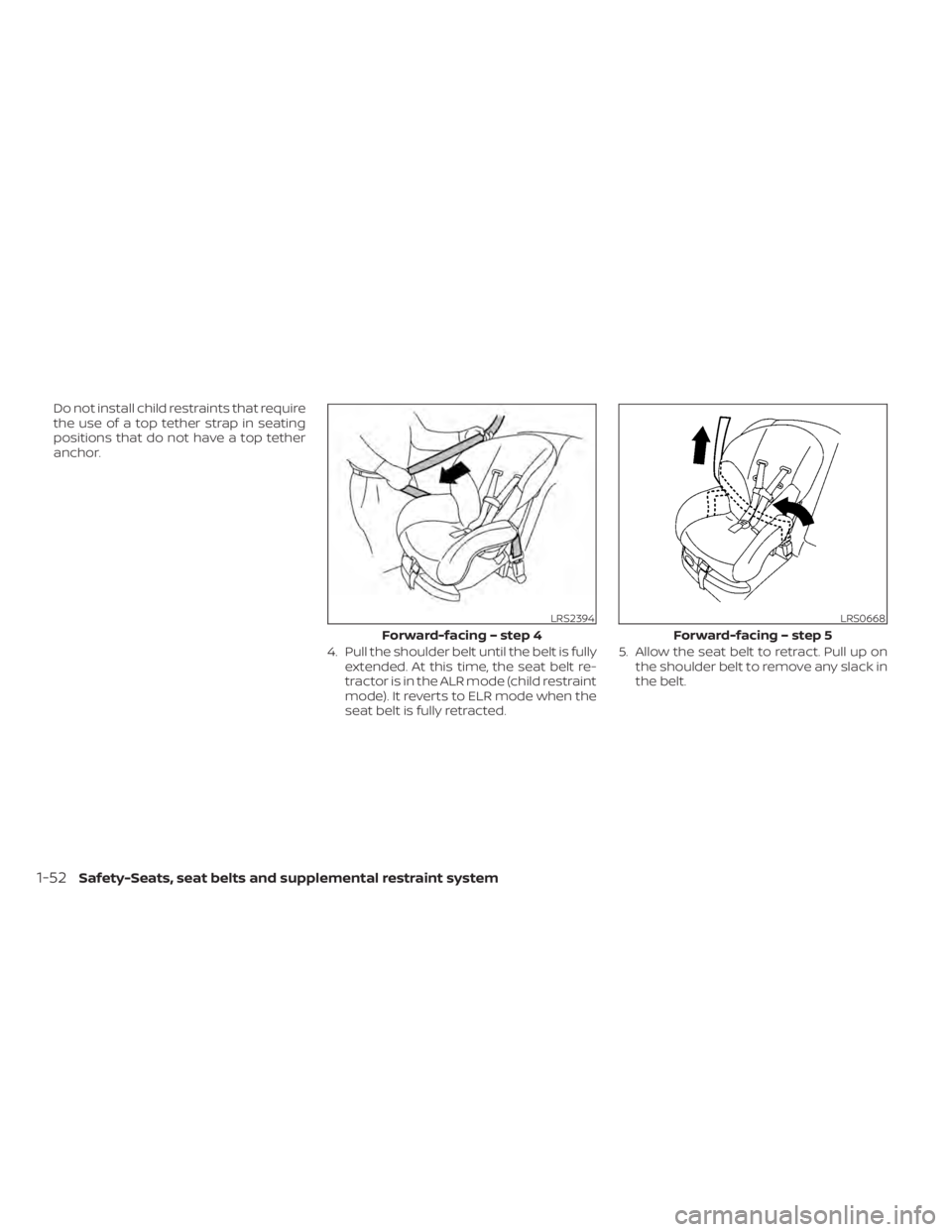 NISSAN PATHFINDER 2023  Owners Manual Do not install child restraints that require
the use of a top tether strap in seating
positions that do not have a top tether
anchor.4. Pull the shoulder belt until the belt is fullyextended. At this 