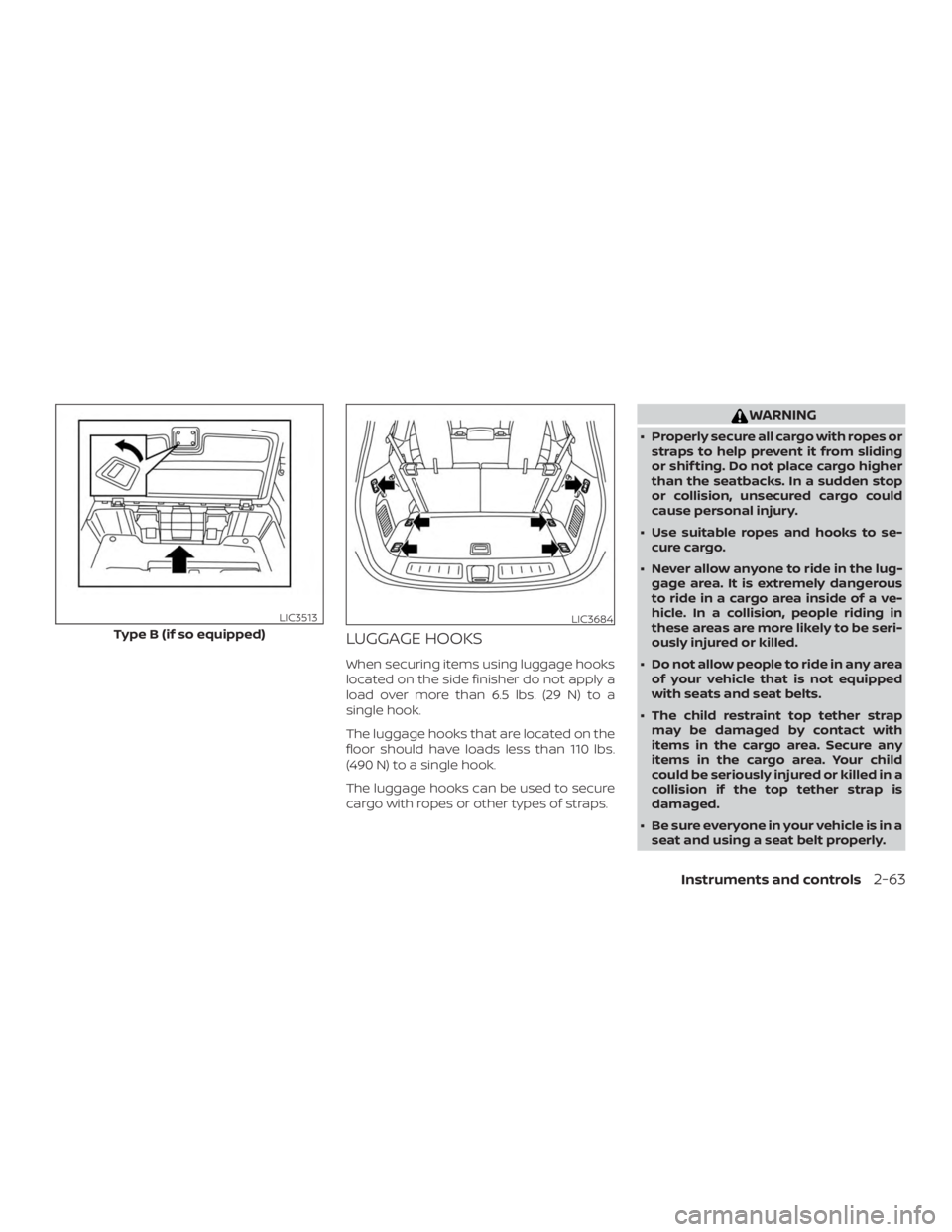 NISSAN PATHFINDER SV 2019  Owners Manual LUGGAGE HOOKS
When securing items using luggage hooks
located on the side finisher do not apply a
load over more than 6.5 lbs. (29 N) to a
single hook.
The luggage hooks that are located on the
floor 