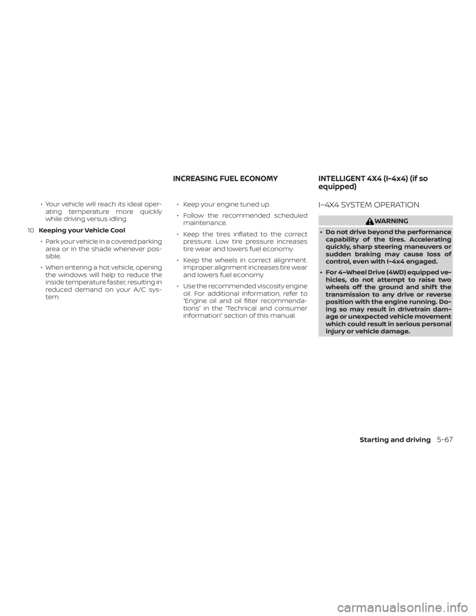 NISSAN PATHFINDER SV 2019  Owners Manual ∙ Your vehicle will reach its ideal oper-ating temperature more quickly
while driving versus idling.
10. Keeping your Vehicle Cool
∙ Park your vehicle in a covered parking area or in the shade whe