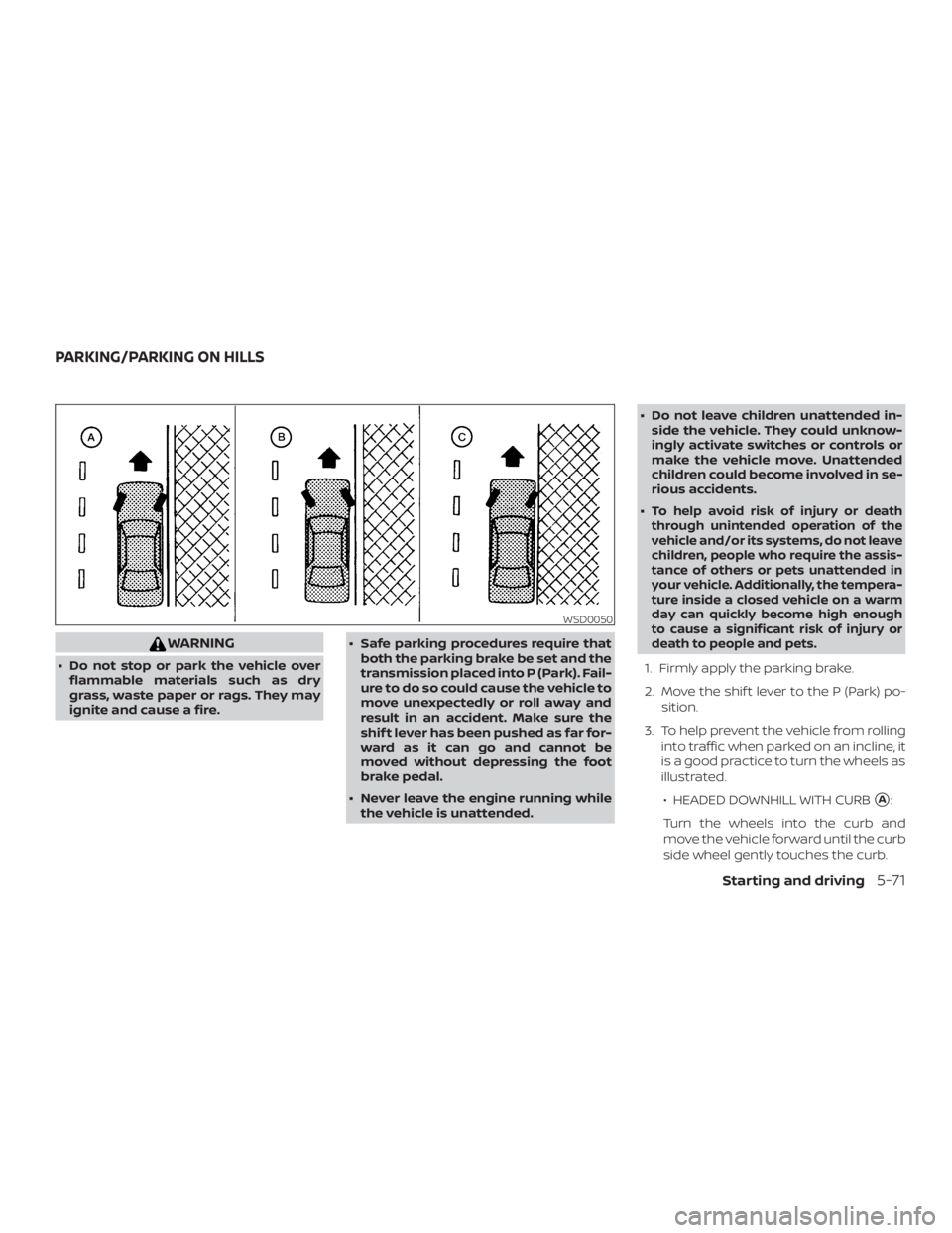 NISSAN PATHFINDER SV 2019 Owners Manual WARNING
∙ Do not stop or park the vehicle overflammable materials such as dry
grass, waste paper or rags. They may
ignite and cause a fire. ∙ Safe parking procedures require that
both the parking NISSAN PATHFINDER SV 2019 Owners Manual WARNING
∙ Do not stop or park the vehicle overflammable materials such as dry
grass, waste paper or rags. They may
ignite and cause a fire. ∙ Safe parking procedures require that
both the parking