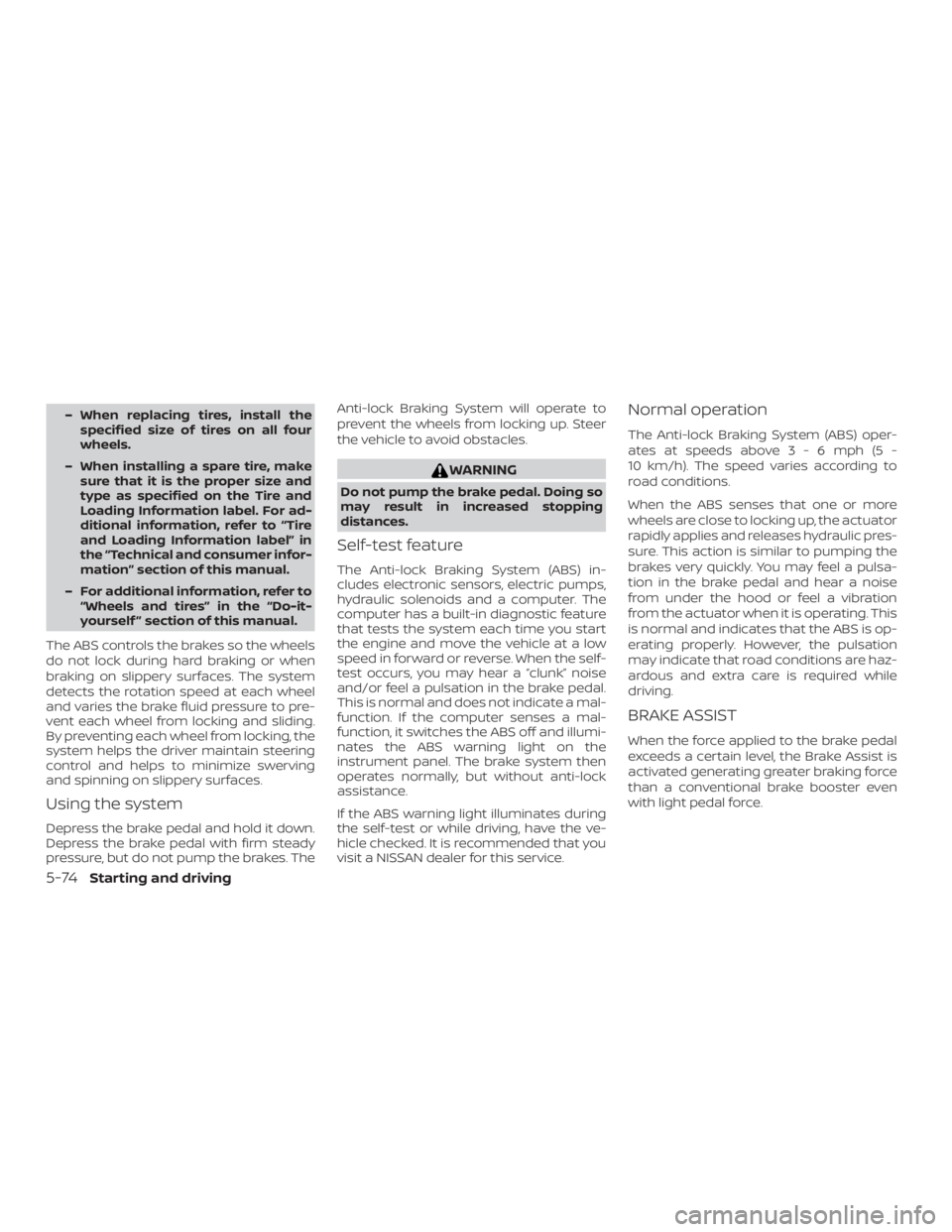 NISSAN PATHFINDER SV 2019 Owners Manual – When replacing tires, install thespecified size of tires on all four
wheels.
– When installing a spare tire, make sure that it is the proper size and
type as specified on the Tire and
Loading In NISSAN PATHFINDER SV 2019 Owners Manual – When replacing tires, install thespecified size of tires on all four
wheels.
– When installing a spare tire, make sure that it is the proper size and
type as specified on the Tire and
Loading In