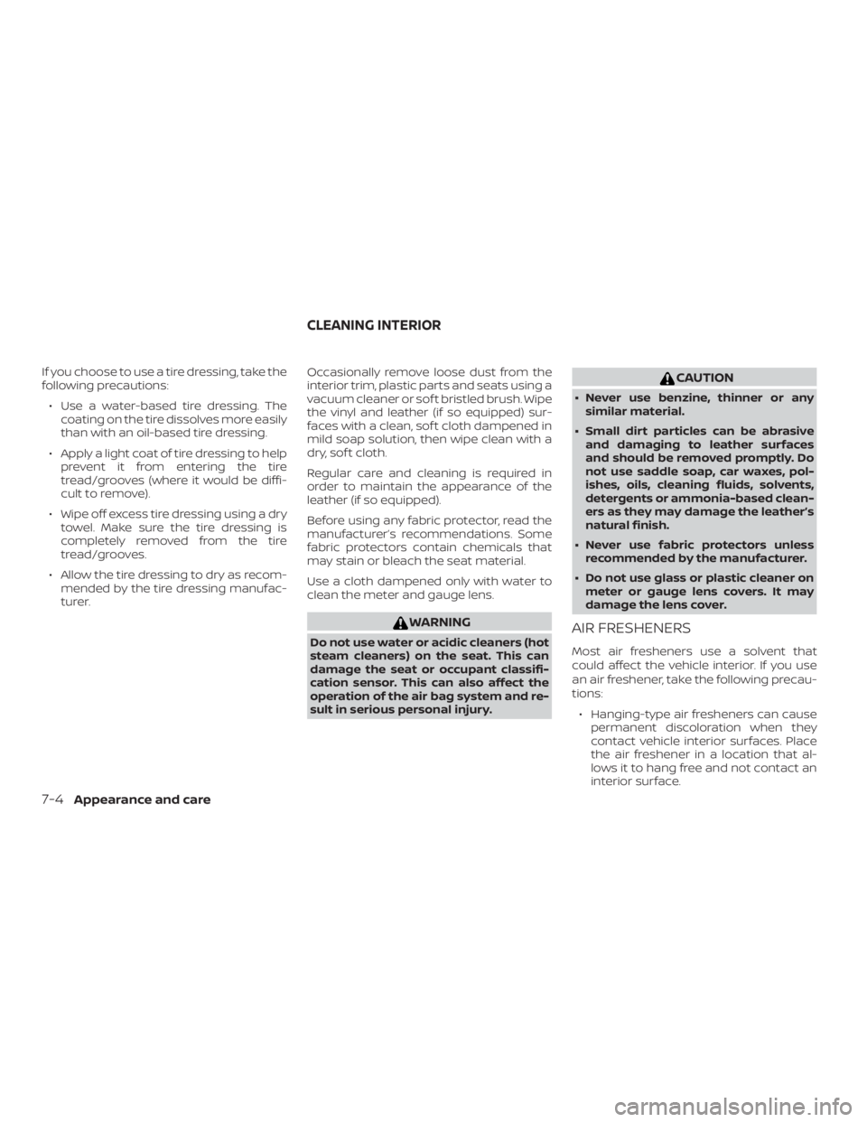 NISSAN PATHFINDER SV 2019 Owners Manual If you choose to use a tire dressing, take the
following precautions:∙ Use a water-based tire dressing. The coating on the tire dissolves more easily
than with an oil-based tire dressing.
∙ Apply NISSAN PATHFINDER SV 2019 Owners Manual If you choose to use a tire dressing, take the
following precautions:∙ Use a water-based tire dressing. The coating on the tire dissolves more easily
than with an oil-based tire dressing.
∙ Apply