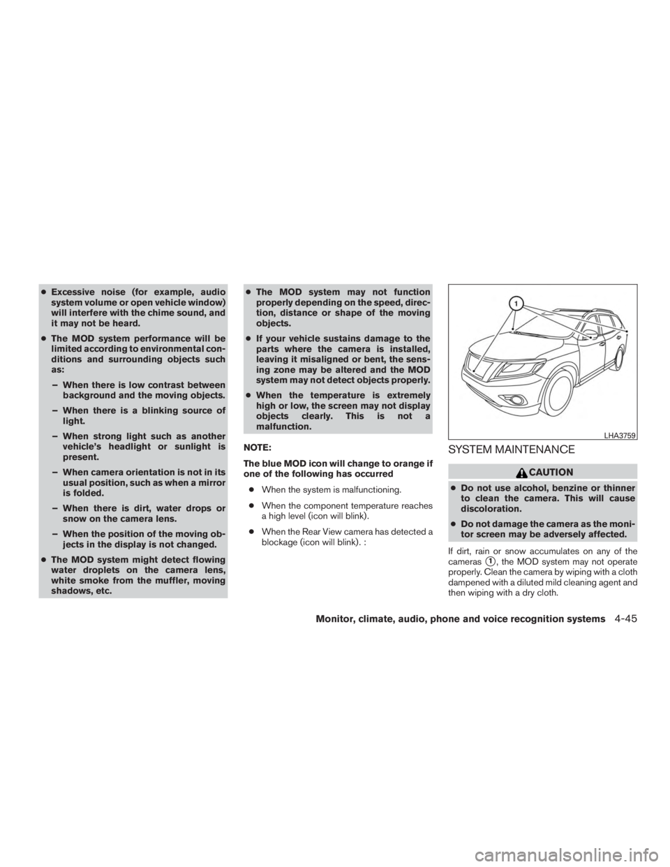 NISSAN PATHFINDER PLATINUM 2015  Owners Manual ●Excessive noise (for example, audio
system volume or open vehicle window)
will interfere with the chime sound, and
it may not be heard.
● The MOD system performance will be
limited according to e