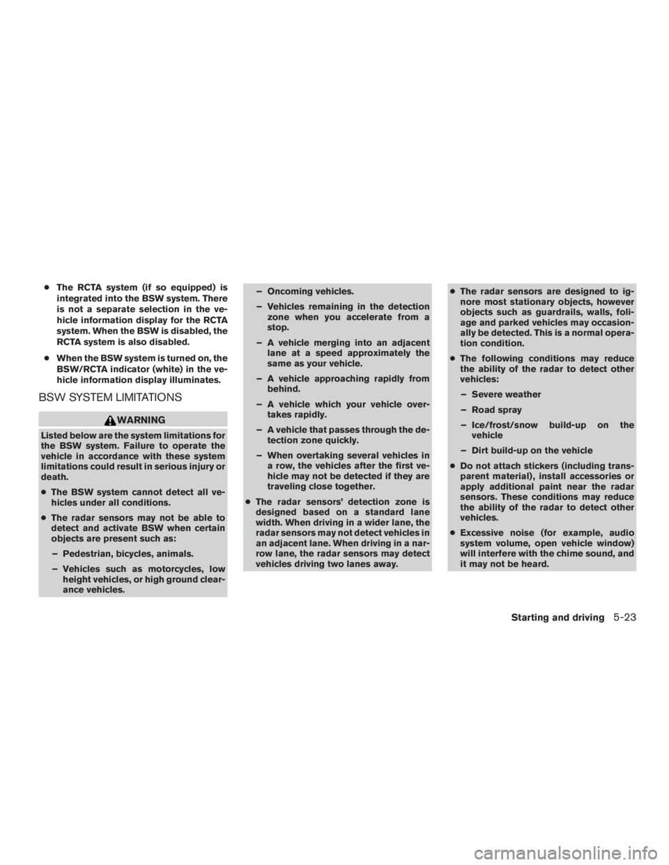 NISSAN PATHFINDER PLATINUM 2015  Owners Manual ●The RCTA system (if so equipped) is
integrated into the BSW system. There
is not a separate selection in the ve-
hicle information display for the RCTA
system. When the BSW is disabled, the
RCTA sy