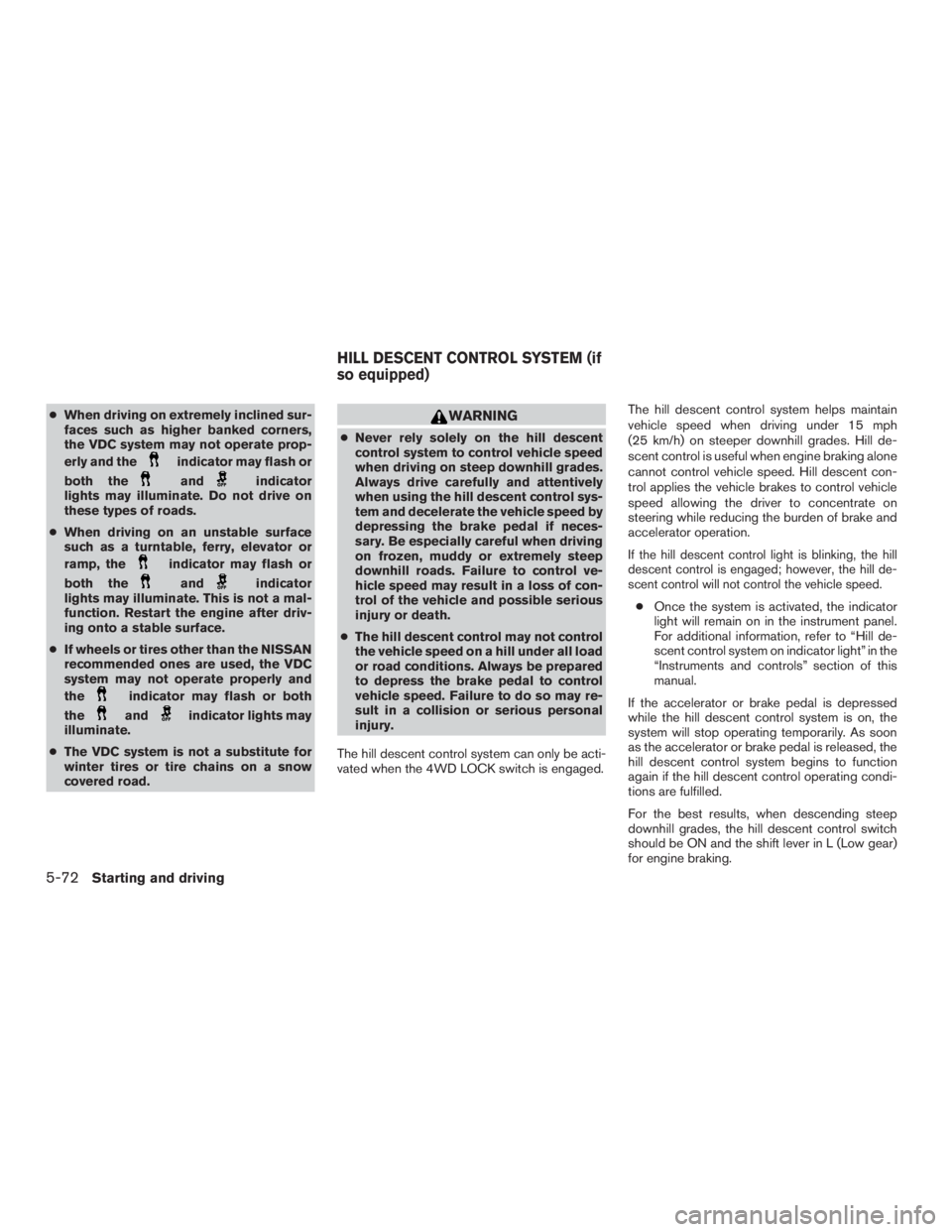 NISSAN PATHFINDER PLATINUM 2015  Owners Manual ●When driving on extremely inclined sur-
faces such as higher banked corners,
the VDC system may not operate prop-
erly and the 