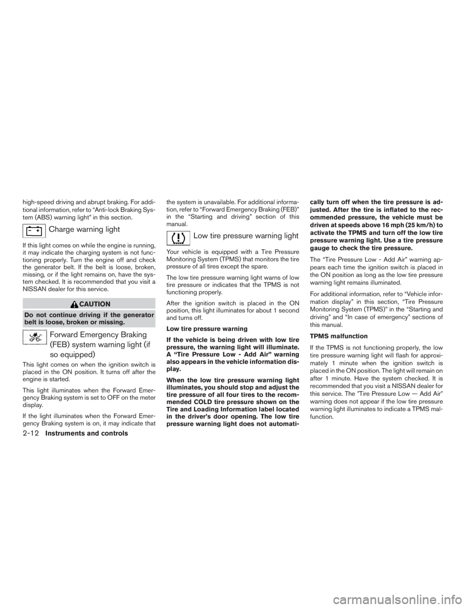 NISSAN PATHFINDER PLATINUM 2016  Owners Manual high-speed driving and abrupt braking. For addi-
tional information, refer to “Anti-lock Braking Sys-
tem (ABS) warning light” in this section. 