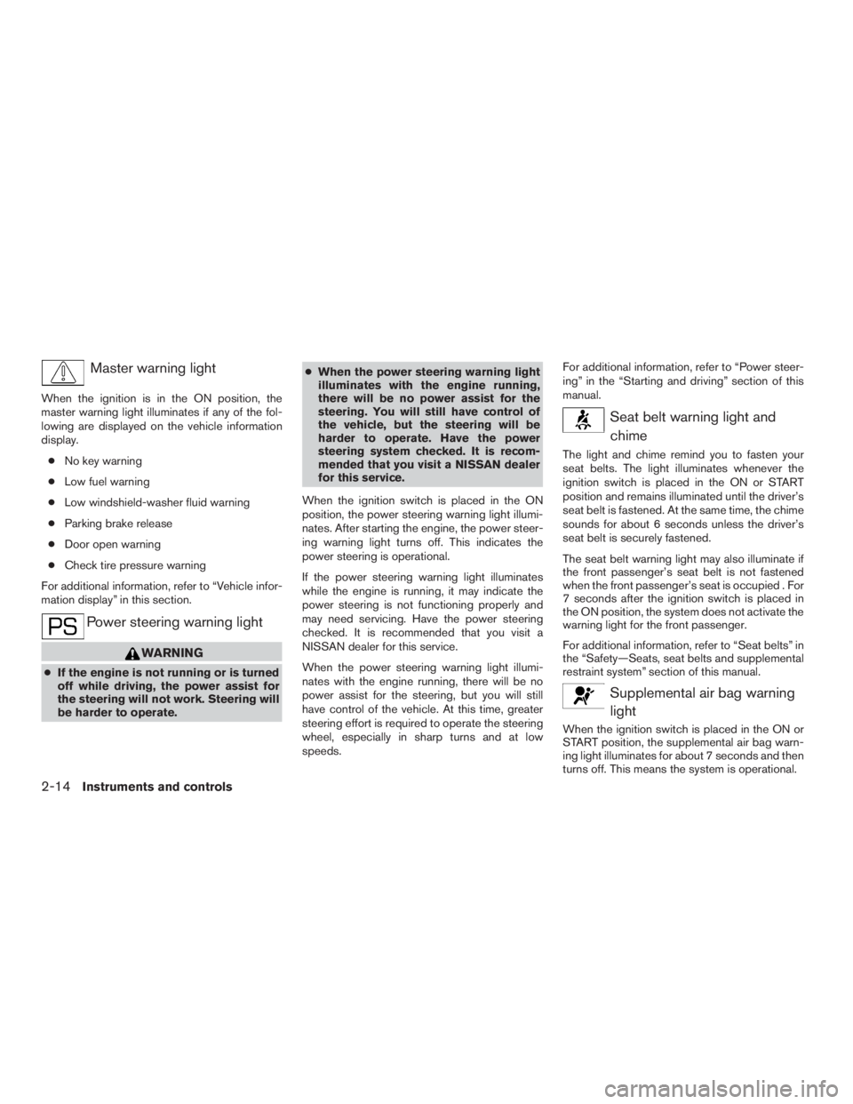 NISSAN PATHFINDER PLATINUM 2016  Owners Manual Master warning light
When the ignition is in the ON position, the
master warning light illuminates if any of the fol-
lowing are displayed on the vehicle information
display.● No key warning
● Low