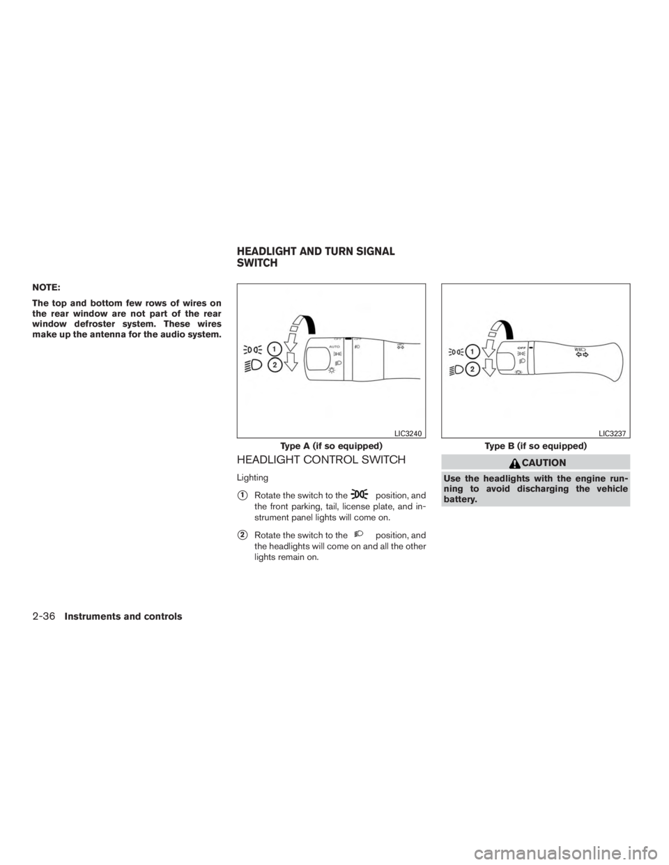 NISSAN PATHFINDER PLATINUM 2016  Owners Manual NOTE:
The top and bottom few rows of wires on
the rear window are not part of the rear
window defroster system. These wires
make up the antenna for the audio system.
HEADLIGHT CONTROL SWITCH
Lighting
