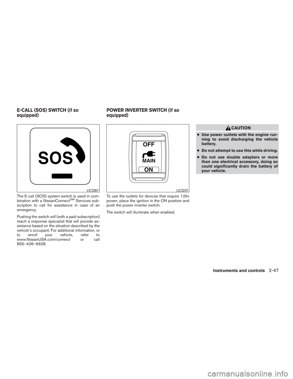 NISSAN PATHFINDER PLATINUM 2016  Owners Manual The E-call (SOS) system switch is used in com-
bination with a NissanConnectSMServices sub-
scription to call for assistance in case of an
emergency.
Pushing the switch will (with a paid subscription)