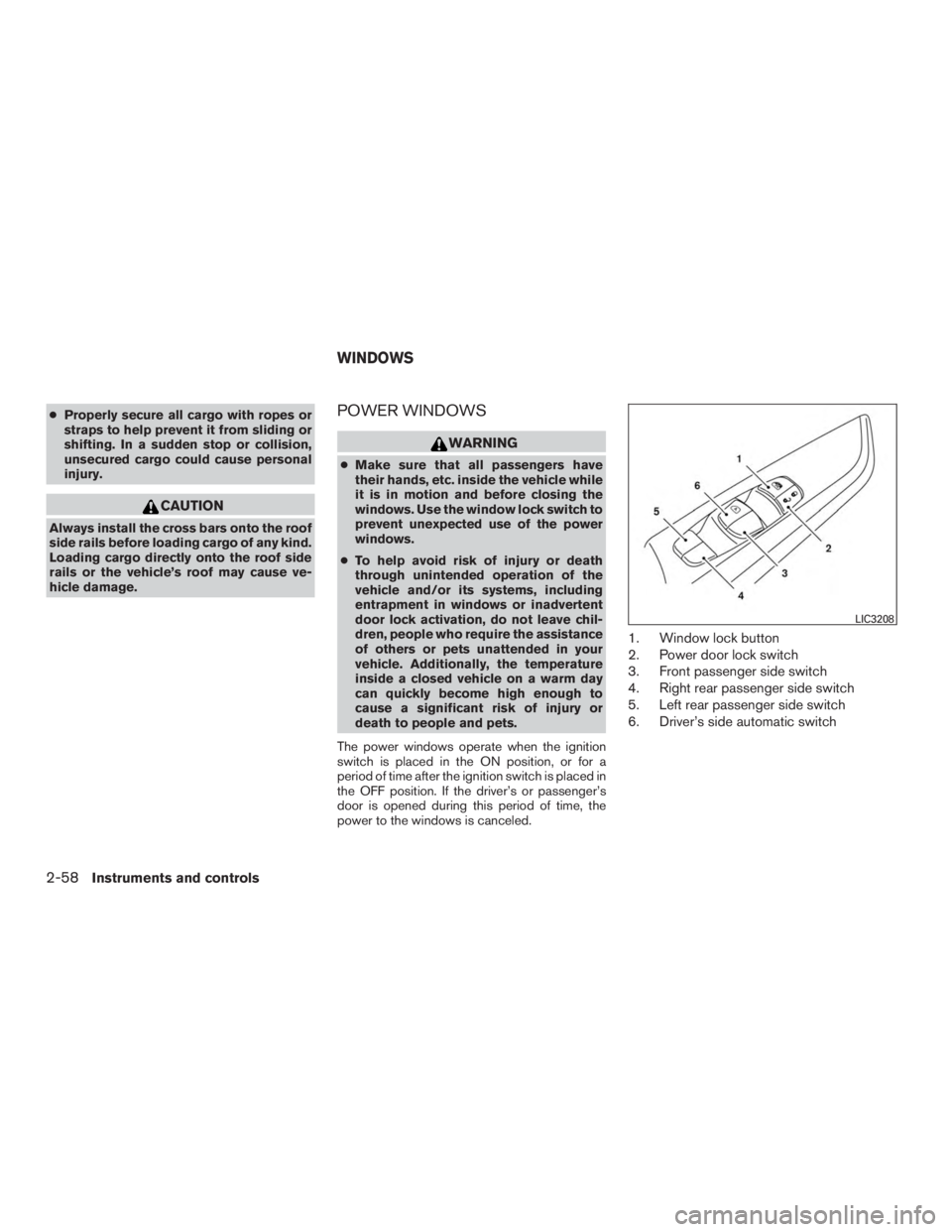 NISSAN PATHFINDER PLATINUM 2016  Owners Manual ●Properly secure all cargo with ropes or
straps to help prevent it from sliding or
shifting. In a sudden stop or collision,
unsecured cargo could cause personal
injury. 