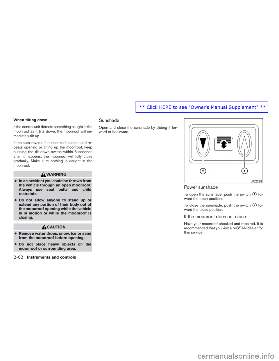 NISSAN PATHFINDER PLATINUM 2016  Owners Manual When tilting down
If the control unit detects something caught in the
moonroof as it tilts down, the moonroof will im-
mediately tilt up.
If the auto-reverse function malfunctions and re-
peats openin