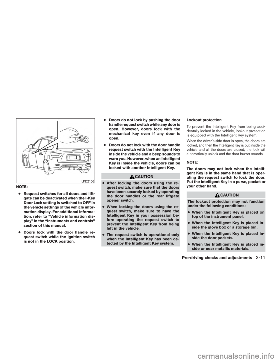 NISSAN PATHFINDER PLATINUM 2016  Owners Manual NOTE:● Request switches for all doors and lift-
gate can be deactivated when the I-Key
Door Lock setting is switched to OFF in
the vehicle settings of the vehicle infor-
mation display. For addition