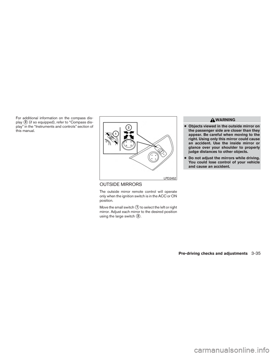 NISSAN PATHFINDER PLATINUM 2016  Owners Manual For additional information on the compass dis-
play
3(if so equipped) , refer to “Compass dis-
play” in the “Instruments and controls” section of
this manual.
OUTSIDE MIRRORS
The outside mirr