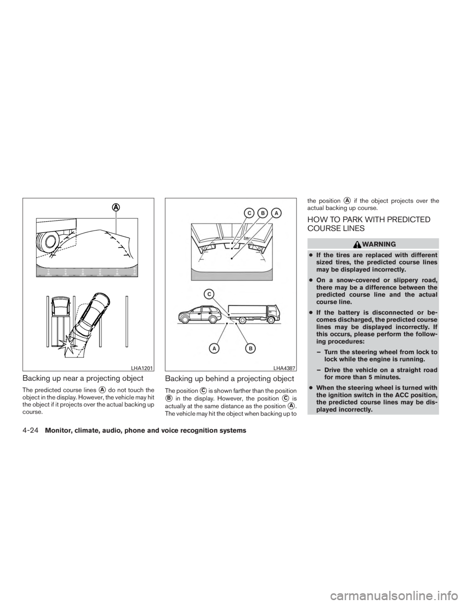 NISSAN PATHFINDER PLATINUM 2016  Owners Manual Backing up near a projecting object
The predicted course linesAdo not touch the
object in the display. However, the vehicle may hit
the object if it projects over the actual backing up
course.
Backin