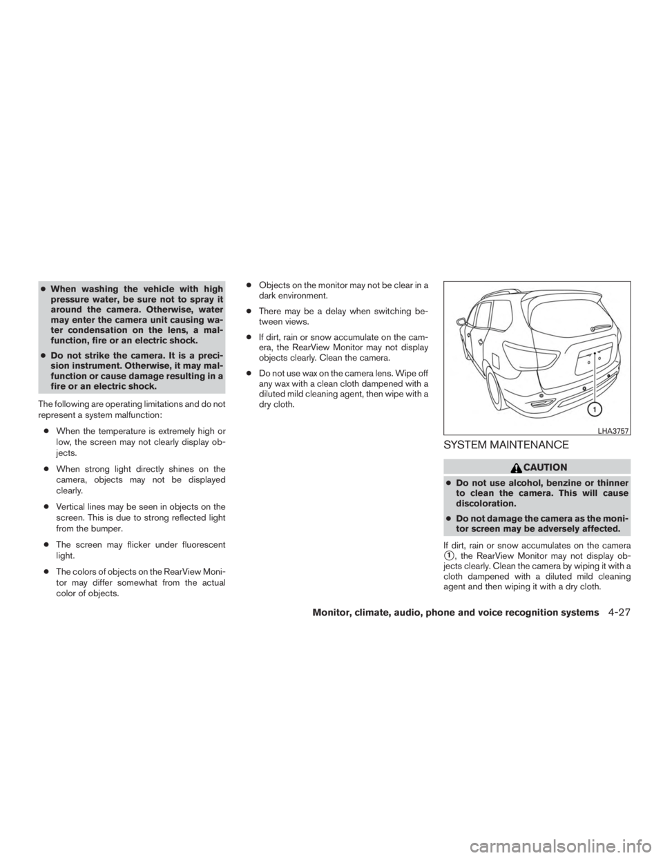 NISSAN PATHFINDER PLATINUM 2016  Owners Manual ●When washing the vehicle with high
pressure water, be sure not to spray it
around the camera. Otherwise, water
may enter the camera unit causing wa-
ter condensation on the lens, a mal-
function, f