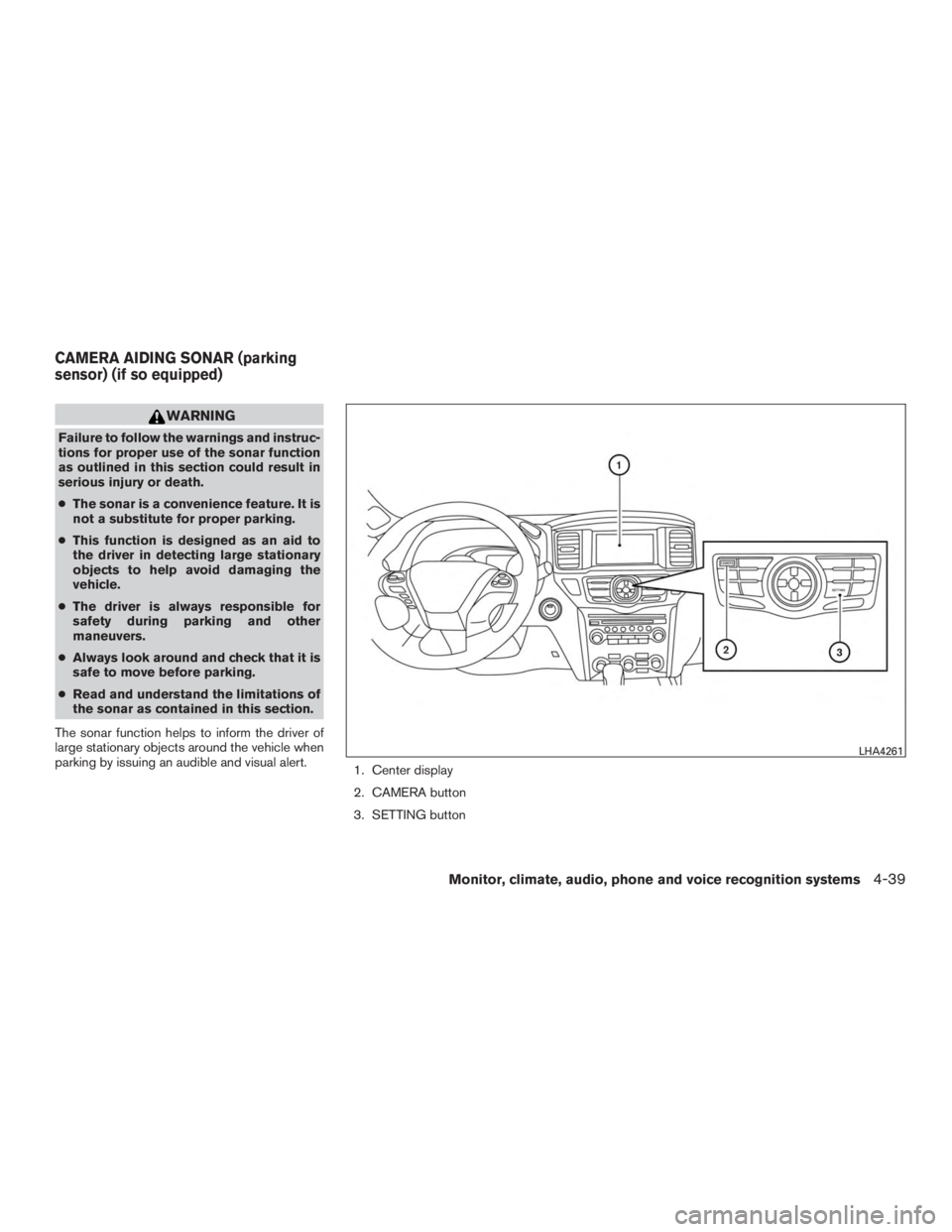 NISSAN PATHFINDER PLATINUM 2016  Owners Manual WARNING
Failure to follow the warnings and instruc-
tions for proper use of the sonar function
as outlined in this section could result in
serious injury or death.
●The sonar is a convenience featur