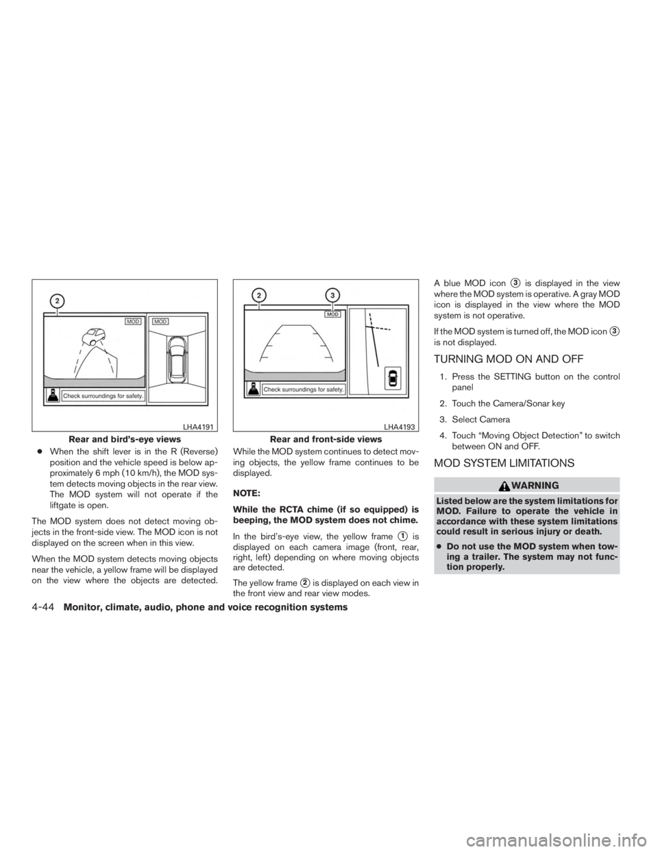 NISSAN PATHFINDER PLATINUM 2016 Owners Manual ●When the shift lever is in the R (Reverse)
position and the vehicle speed is below ap-
proximately 6 mph (10 km/h), the MOD sys-
tem detects moving objects in the rear view.
The MOD system will not NISSAN PATHFINDER PLATINUM 2016 Owners Manual ●When the shift lever is in the R (Reverse)
position and the vehicle speed is below ap-
proximately 6 mph (10 km/h), the MOD sys-
tem detects moving objects in the rear view.
The MOD system will not