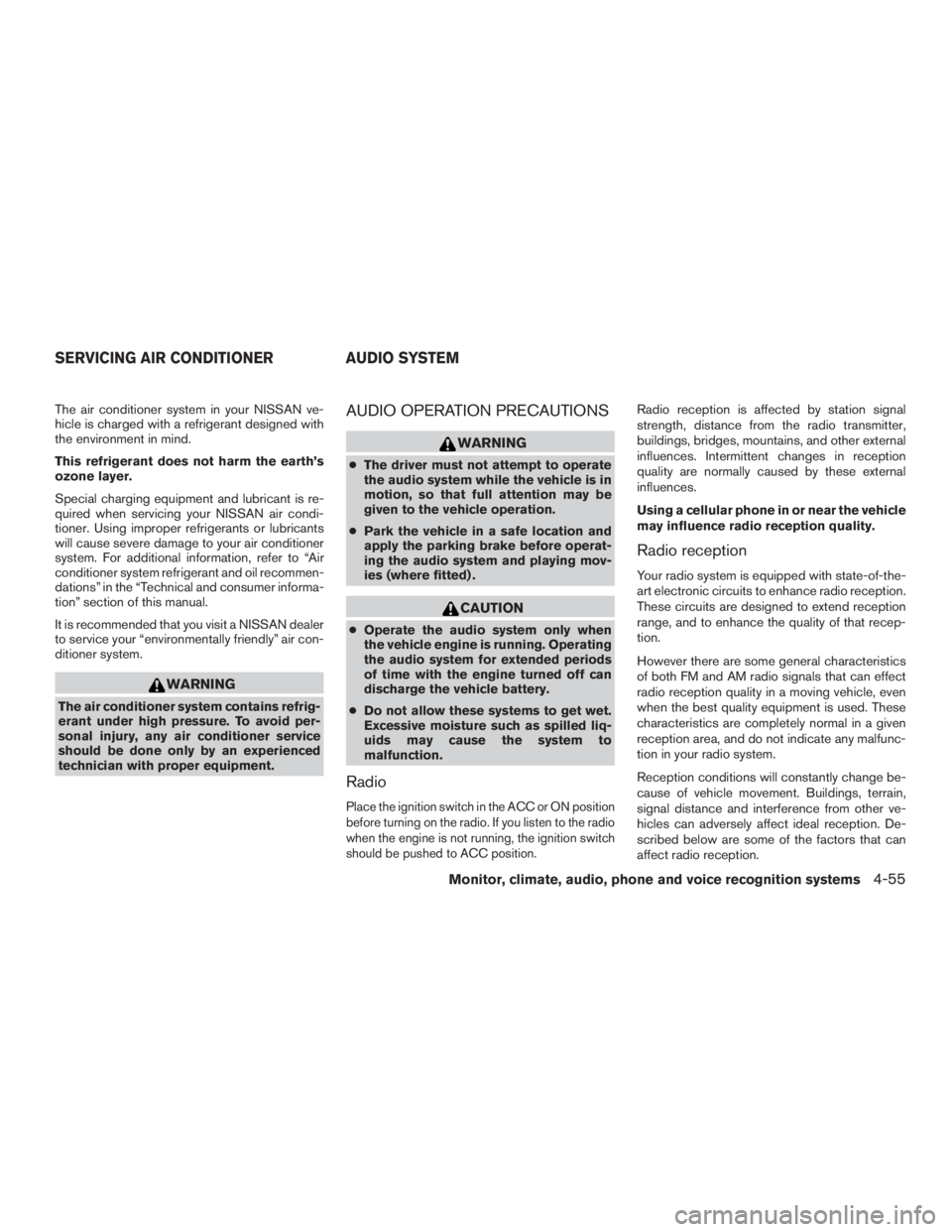 NISSAN PATHFINDER PLATINUM 2016  Owners Manual The air conditioner system in your NISSAN ve-
hicle is charged with a refrigerant designed with
the environment in mind.
This refrigerant does not harm the earth’s
ozone layer.
Special charging equi