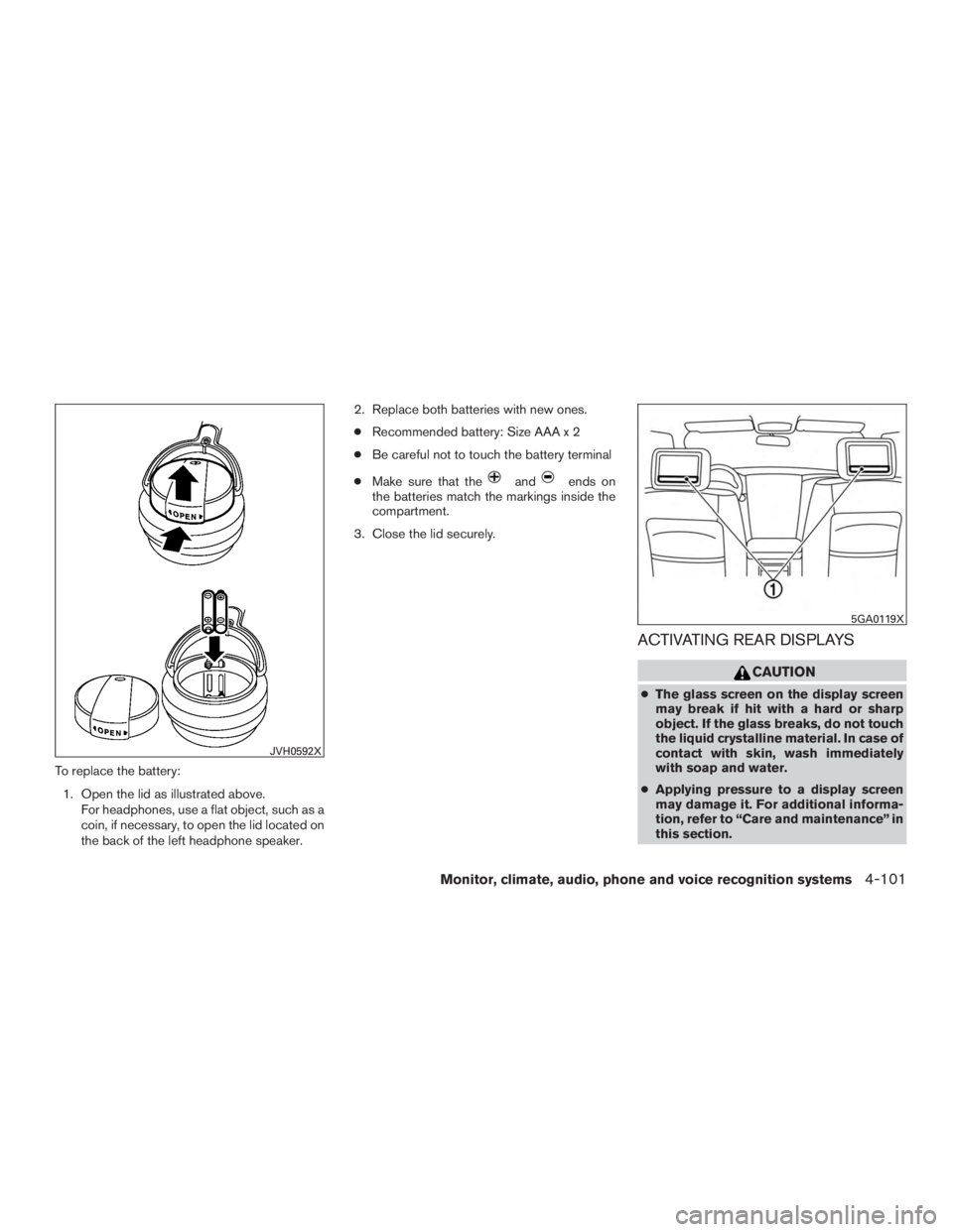 NISSAN PATHFINDER PLATINUM 2016  Owners Manual To replace the battery:1. Open the lid as illustrated above. For headphones, use a flat object, such as a
coin, if necessary, to open the lid located on
the back of the left headphone speaker. 2. Repl