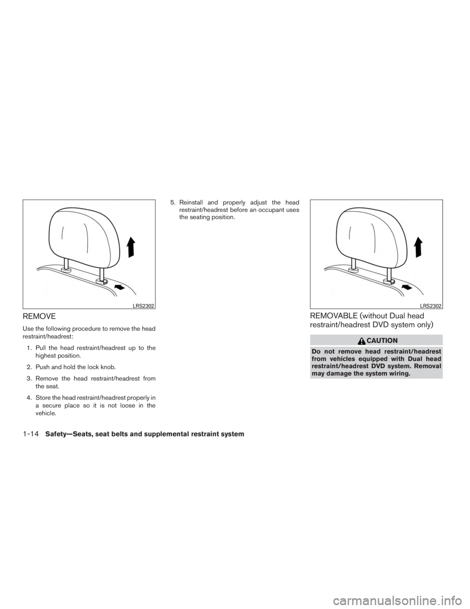 NISSAN PATHFINDER PLATINUM 2016  Owners Manual REMOVE
Use the following procedure to remove the head
restraint/headrest:1. Pull the head restraint/headrest up to the highest position.
2. Push and hold the lock knob.
3. Remove the head restraint/he