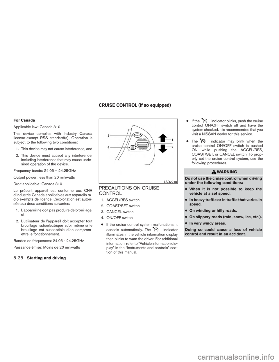 NISSAN PATHFINDER PLATINUM 2016  Owners Manual For Canada
Applicable law: Canada 310
This device complies with Industry Canada
license-exempt RSS standard(s) . Operation is
subject to the following two conditions:1. This device may not cause inter
