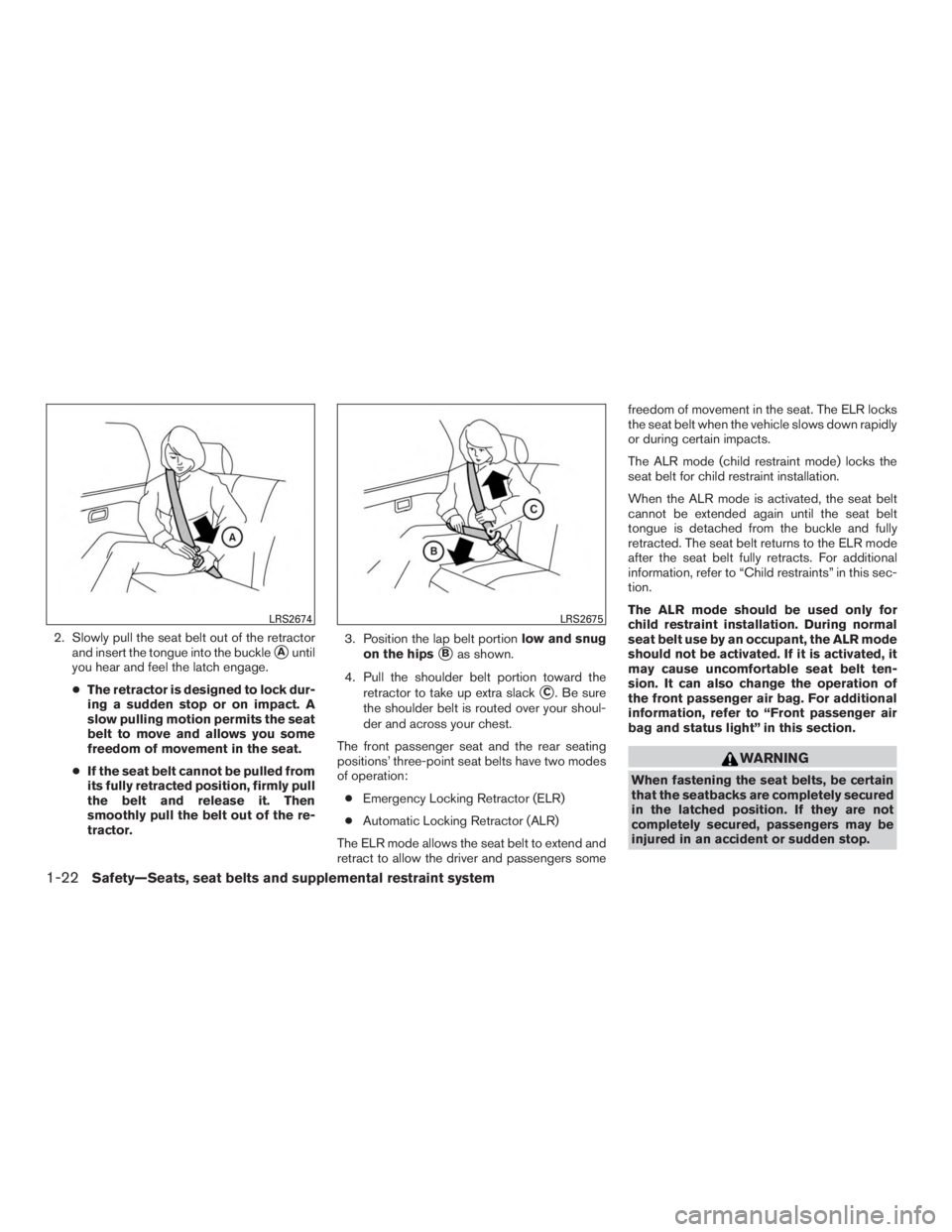 NISSAN PATHFINDER PLATINUM 2016 Owners Manual 2. Slowly pull the seat belt out of the retractorand insert the tongue into the buckle
Auntil
you hear and feel the latch engage.
● The retractor is designed to lock dur-
ing a sudden stop or on im NISSAN PATHFINDER PLATINUM 2016 Owners Manual 2. Slowly pull the seat belt out of the retractorand insert the tongue into the buckle
Auntil
you hear and feel the latch engage.
● The retractor is designed to lock dur-
ing a sudden stop or on im