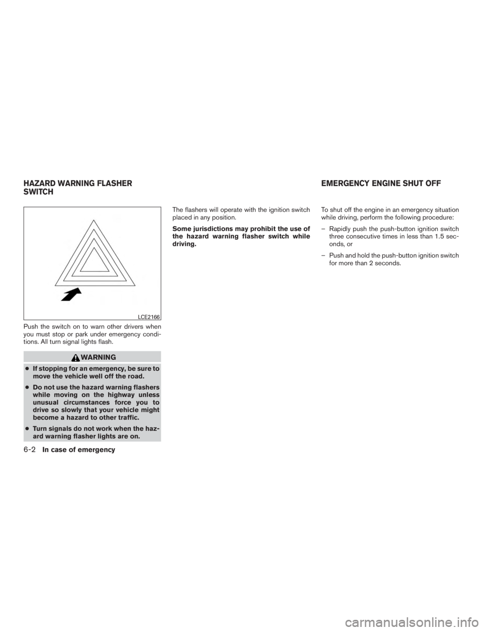 NISSAN PATHFINDER PLATINUM 2016  Owners Manual Push the switch on to warn other drivers when
you must stop or park under emergency condi-
tions. All turn signal lights flash. 