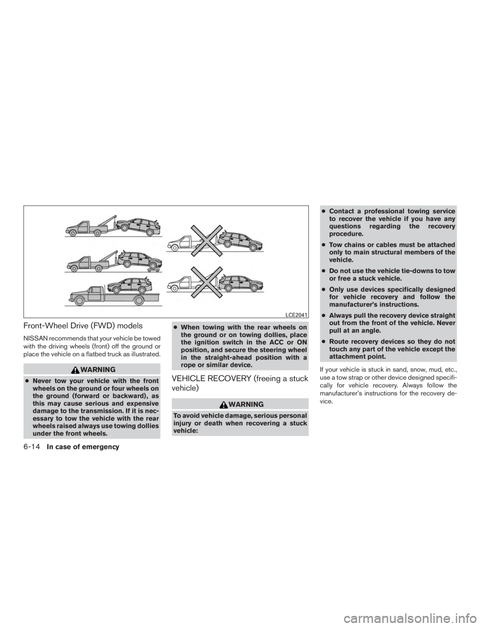 NISSAN PATHFINDER PLATINUM 2016  Owners Manual Front-Wheel Drive (FWD) models
NISSAN recommends that your vehicle be towed
with the driving wheels (front) off the ground or
place the vehicle on a flatbed truck as illustrated. 